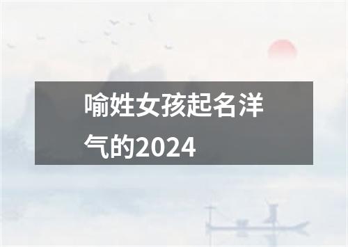 喻姓女孩起名洋气的2024