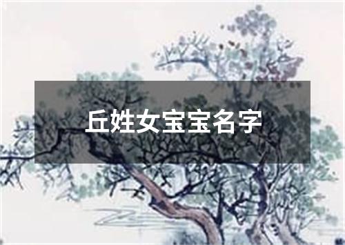 丘姓女宝宝名字