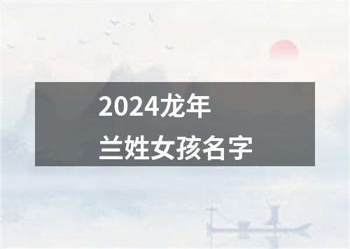 2024龙年兰姓女孩名字