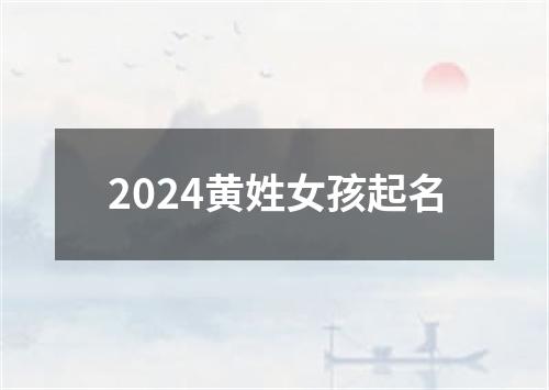 2024黄姓女孩起名