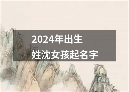 2024年出生姓沈女孩起名字