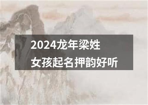 2024龙年梁姓女孩起名押韵好听