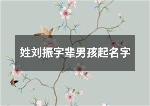 姓刘振字辈男孩起名字