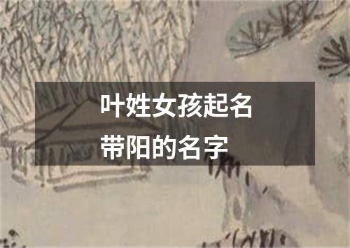 叶姓女孩起名带阳的名字