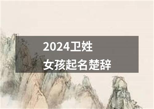 2024卫姓女孩起名楚辞