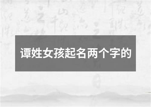 谭姓女孩起名两个字的