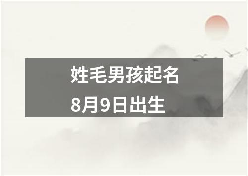 姓毛男孩起名8月9日出生