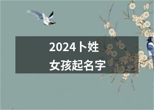 2024卜姓女孩起名字