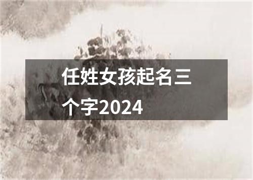 任姓女孩起名三个字2024