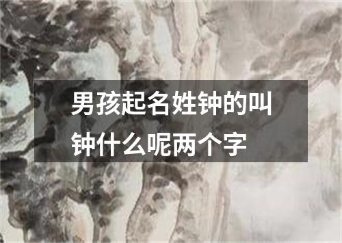 男孩起名姓钟的叫钟什么呢两个字