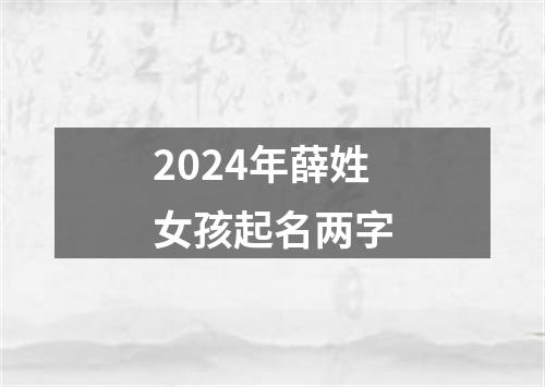 2024年薛姓女孩起名两字