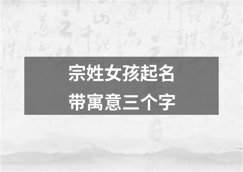 宗姓女孩起名带寓意三个字