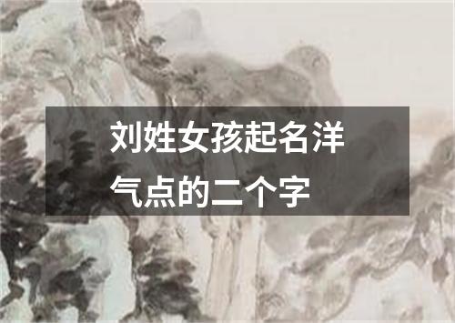 刘姓女孩起名洋气点的二个字