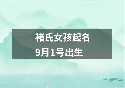 褚氏女孩起名9月1号出生