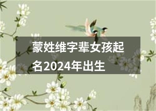 蒙姓维字辈女孩起名2024年出生