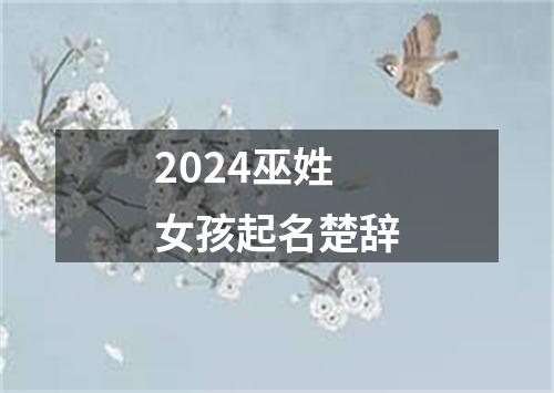 2024巫姓女孩起名楚辞