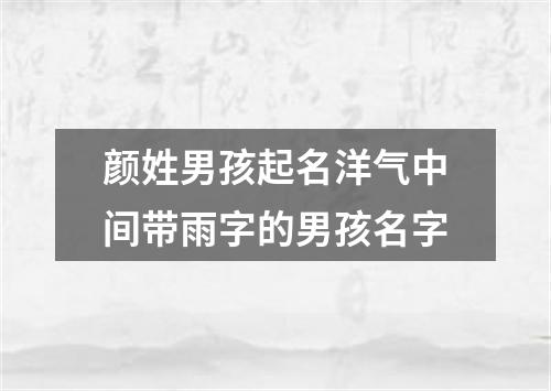 颜姓男孩起名洋气中间带雨字的男孩名字