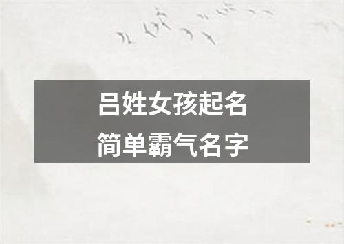 吕姓女孩起名简单霸气名字