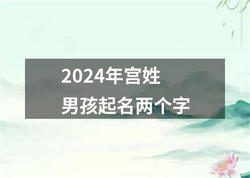 2024年宫姓男孩起名两个字