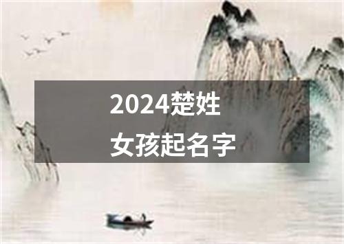 2024楚姓女孩起名字