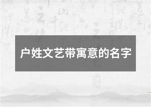 户姓文艺带寓意的名字