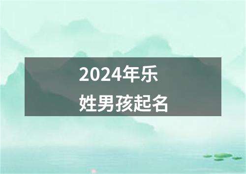 2024年乐姓男孩起名