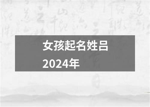 女孩起名姓吕2024年