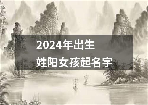 2024年出生姓阳女孩起名字