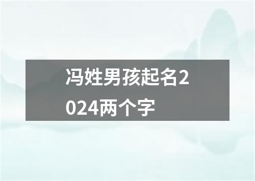 冯姓男孩起名2024两个字