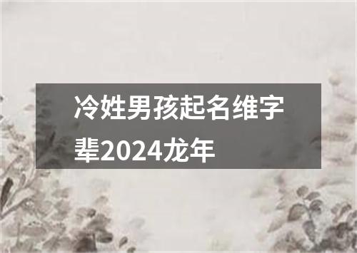 冷姓男孩起名维字辈2024龙年