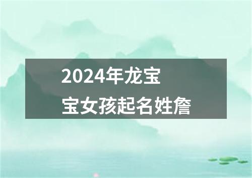 2024年龙宝宝女孩起名姓詹