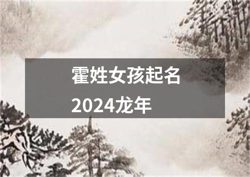 霍姓女孩起名2024龙年