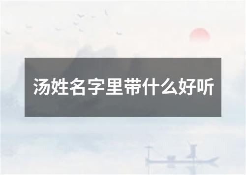 汤姓名字里带什么好听