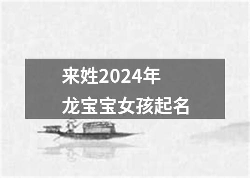 来姓2024年龙宝宝女孩起名