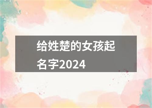 给姓楚的女孩起名字2024