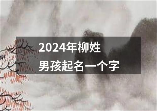 2024年柳姓男孩起名一个字