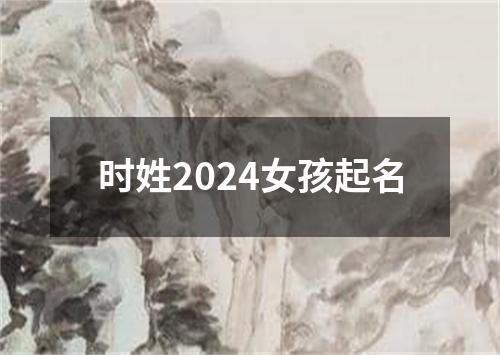 时姓2024女孩起名