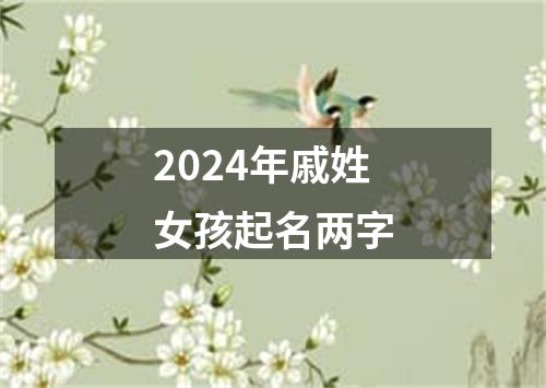 2024年戚姓女孩起名两字