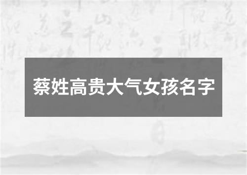 蔡姓高贵大气女孩名字