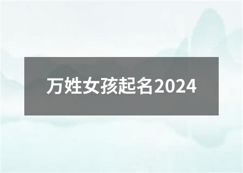 万姓女孩起名2024