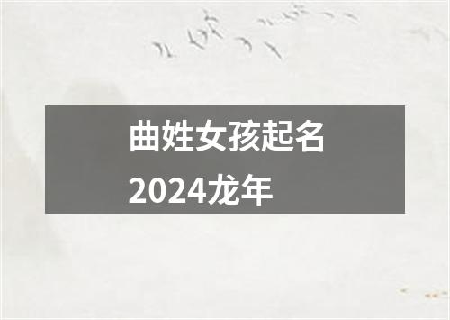 曲姓女孩起名2024龙年