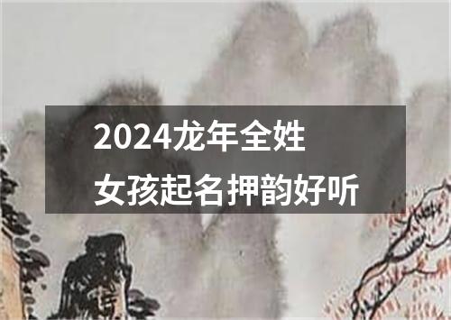 2024龙年全姓女孩起名押韵好听