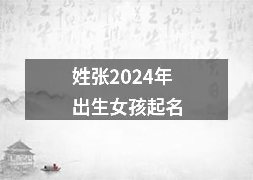 姓张2024年出生女孩起名