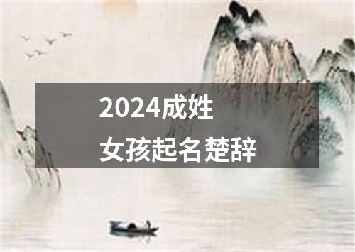 2024成姓女孩起名楚辞