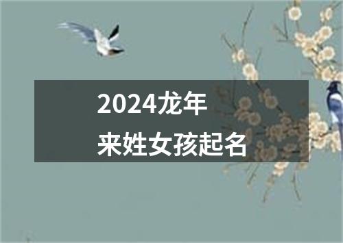 2024龙年来姓女孩起名