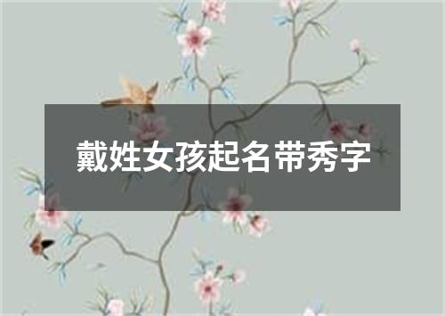 戴姓女孩起名带秀字