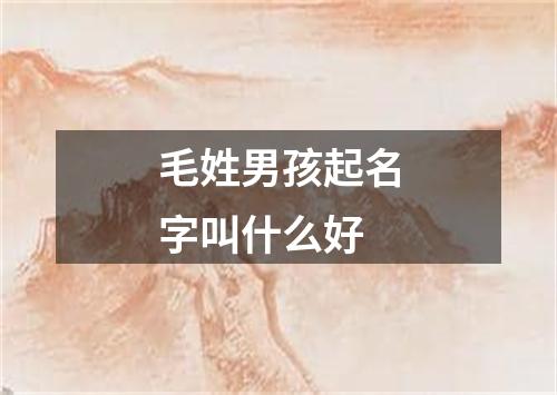 毛姓男孩起名字叫什么好