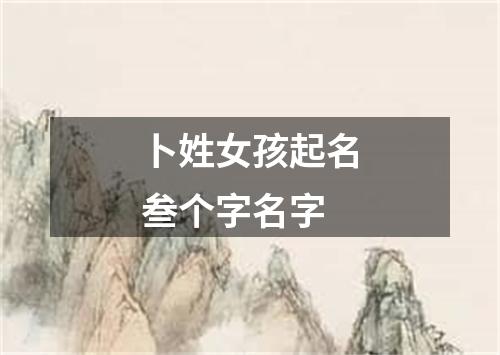 卜姓女孩起名叁个字名字