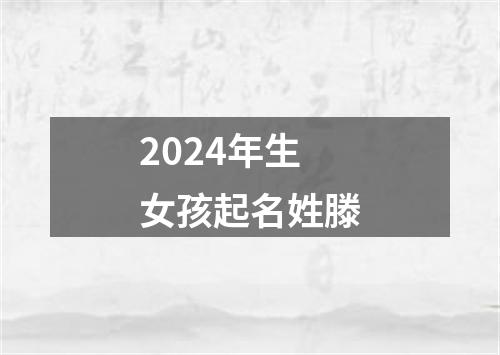 2024年生女孩起名姓滕