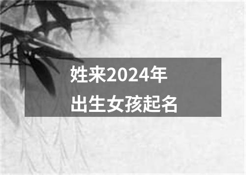 姓来2024年出生女孩起名